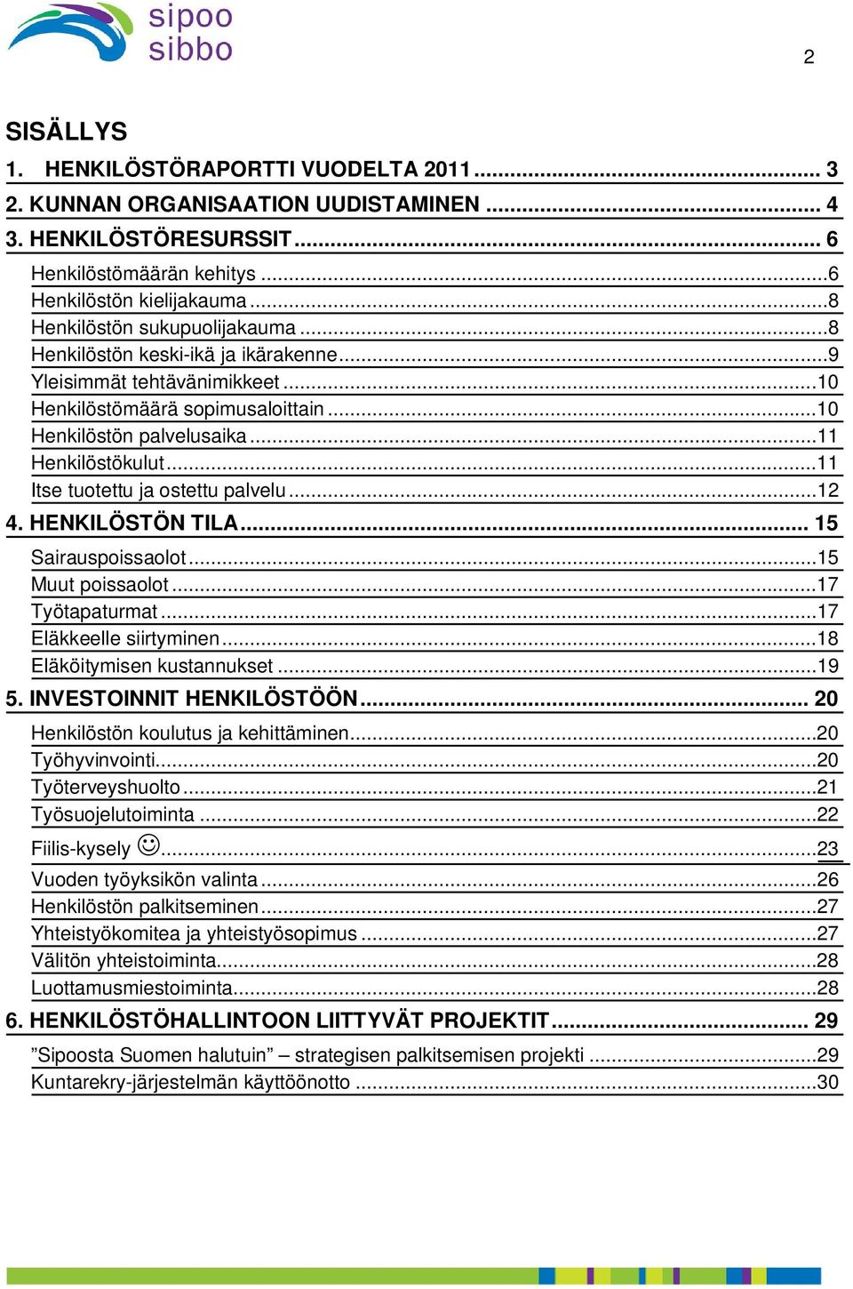 ..11 Itse tuotettu ja ostettu palvelu...12 4. HENKILÖSTÖN TILA... 15 Sairauspoissaolot...15 Muut poissaolot...17 Työtapaturmat...17 Eläkkeelle siirtyminen...18 Eläköitymisen kustannukset...19 5.