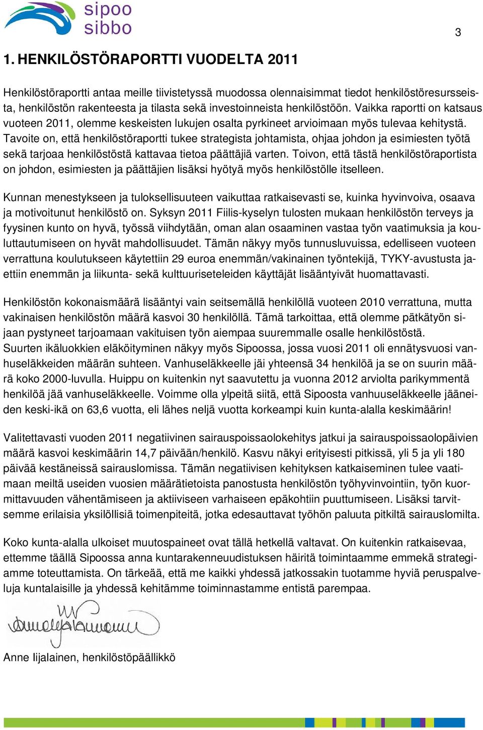 Tavoite on, että henkilöstöraportti tukee strategista johtamista, ohjaa johdon ja esimiesten työtä sekä tarjoaa henkilöstöstä kattavaa tietoa päättäjiä varten.