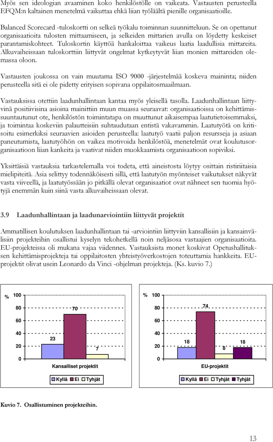 Tuloskortin käyttöä hankaloittaa vaikeus laatia laadullisia mittareita. Alkuvaiheissaan tuloskorttiin liittyvät ongelmat kytkeytyvät liian monien mittareiden olemassa oloon.