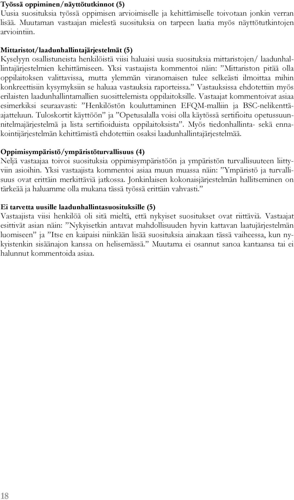 Mittaristot/laadunhallintajärjestelmät (5) Kyselyyn osallistuneista henkilöistä viisi haluaisi uusia suosituksia mittaristojen/ laadunhallintajärjestelmien kehittämiseen.