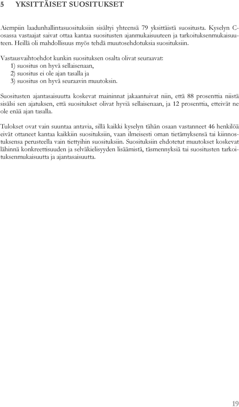 Vastausvaihtoehdot kunkin suosituksen osalta olivat seuraavat: 1) suositus on hyvä sellaisenaan, 2) suositus ei ole ajan tasalla ja 3) suositus on hyvä seuraavin muutoksin.