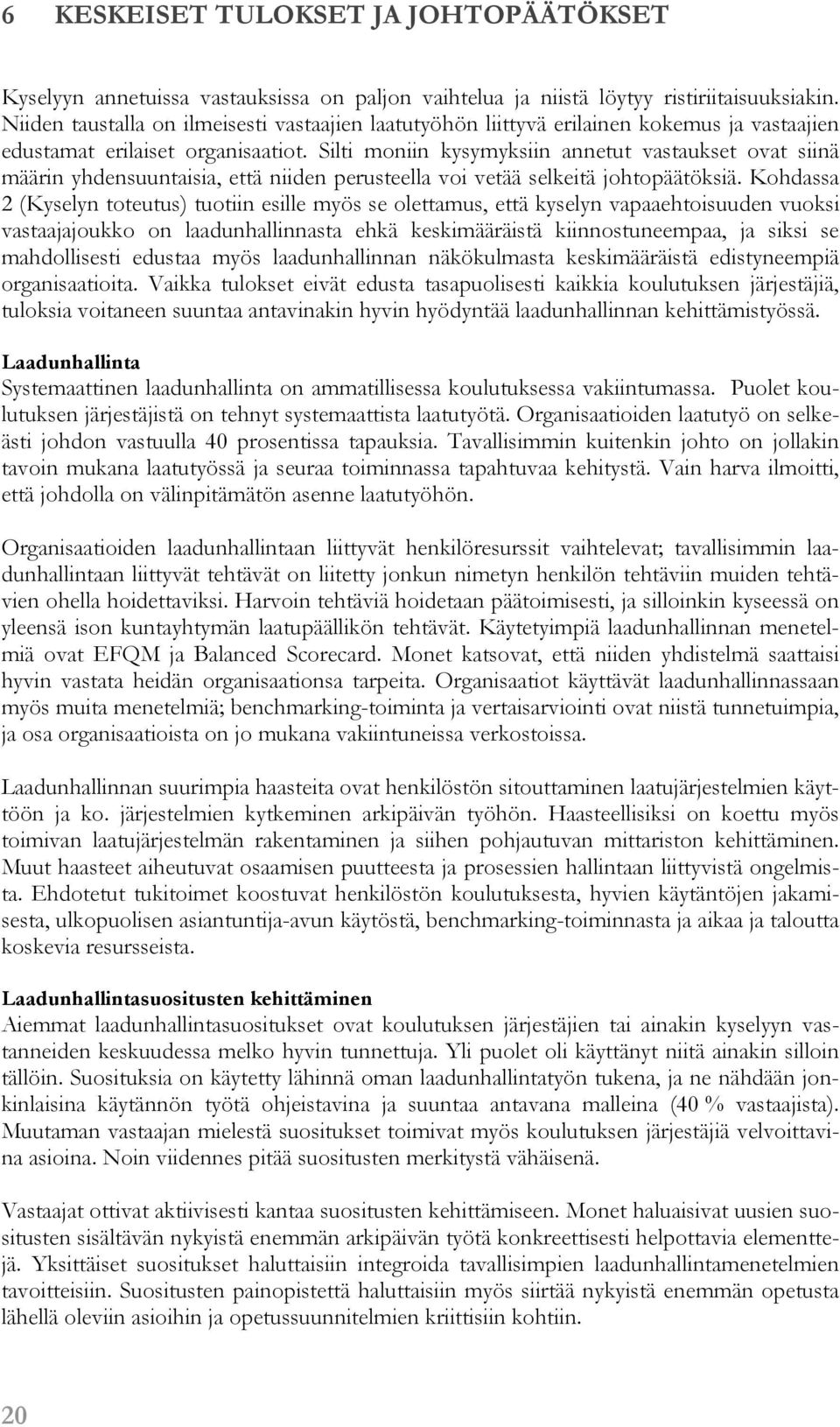 Silti moniin kysymyksiin annetut vastaukset ovat siinä määrin yhdensuuntaisia, että niiden perusteella voi vetää selkeitä johtopäätöksiä.