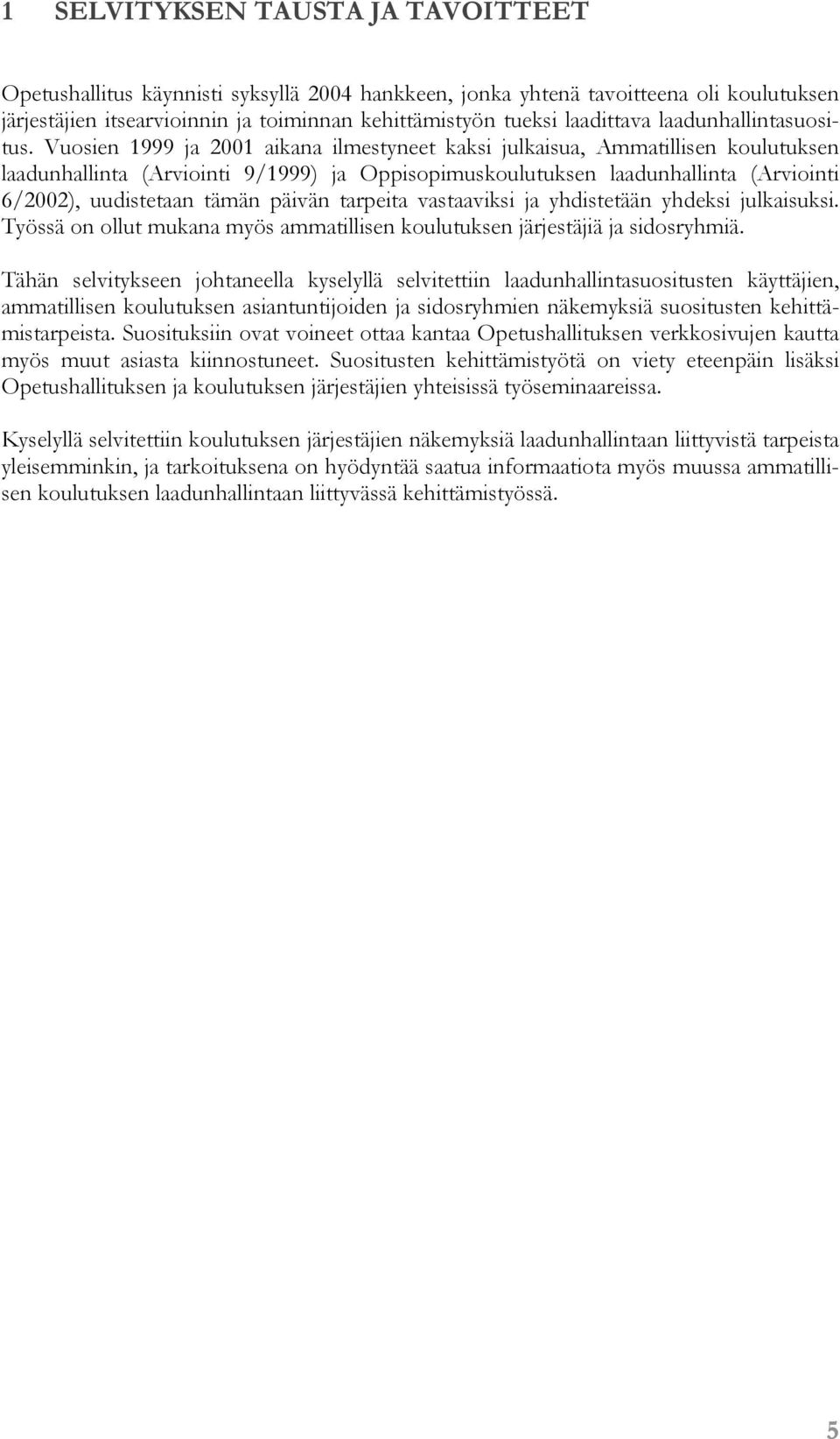 Vuosien 1999 ja 01 aikana ilmestyneet kaksi julkaisua, Ammatillisen koulutuksen laadunhallinta (Arviointi 9/1999) ja Oppisopimuskoulutuksen laadunhallinta (Arviointi 6/02), uudistetaan tämän päivän