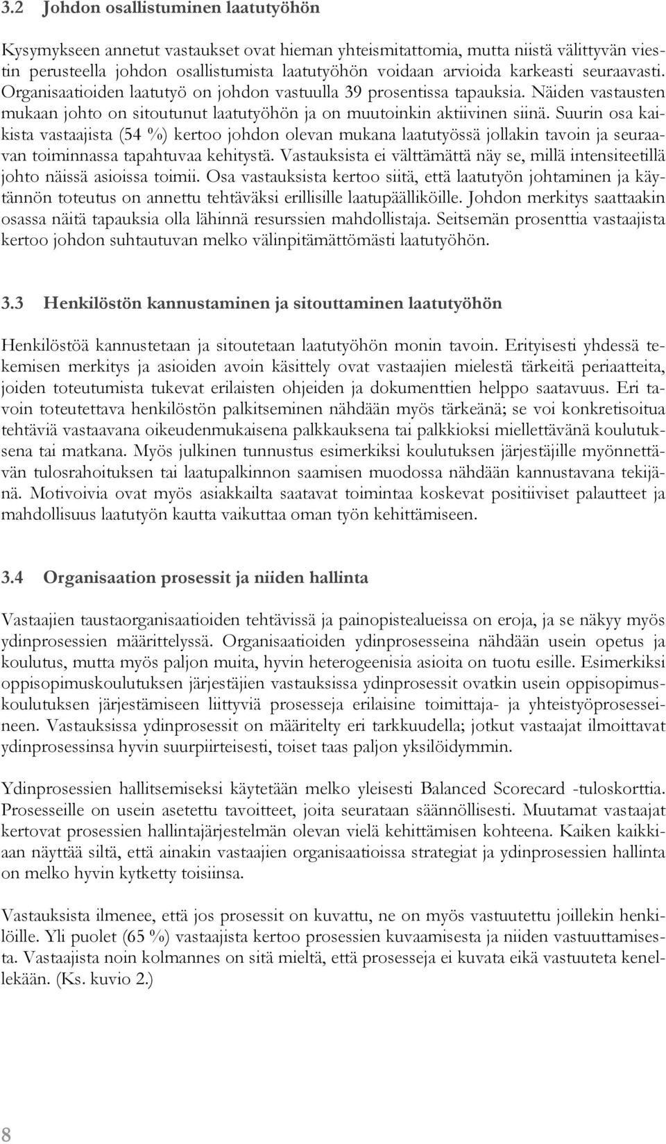 Suurin osa kaikista vastaajista (54 %) kertoo johdon olevan mukana laatutyössä jollakin tavoin ja seuraavan toiminnassa tapahtuvaa kehitystä.