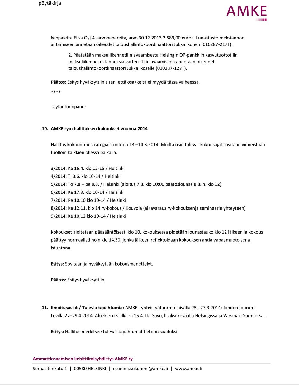 AMKE ry:n hallituksen kokoukset vuonna 2014 Hallitus kokoontuu strategiaistuntoon 13. 14.3.2014. Muilta osin tulevat kokousajat sovitaan viimeistään tuolloin kaikkien ollessa paikalla. 3/2014: Ke 16.