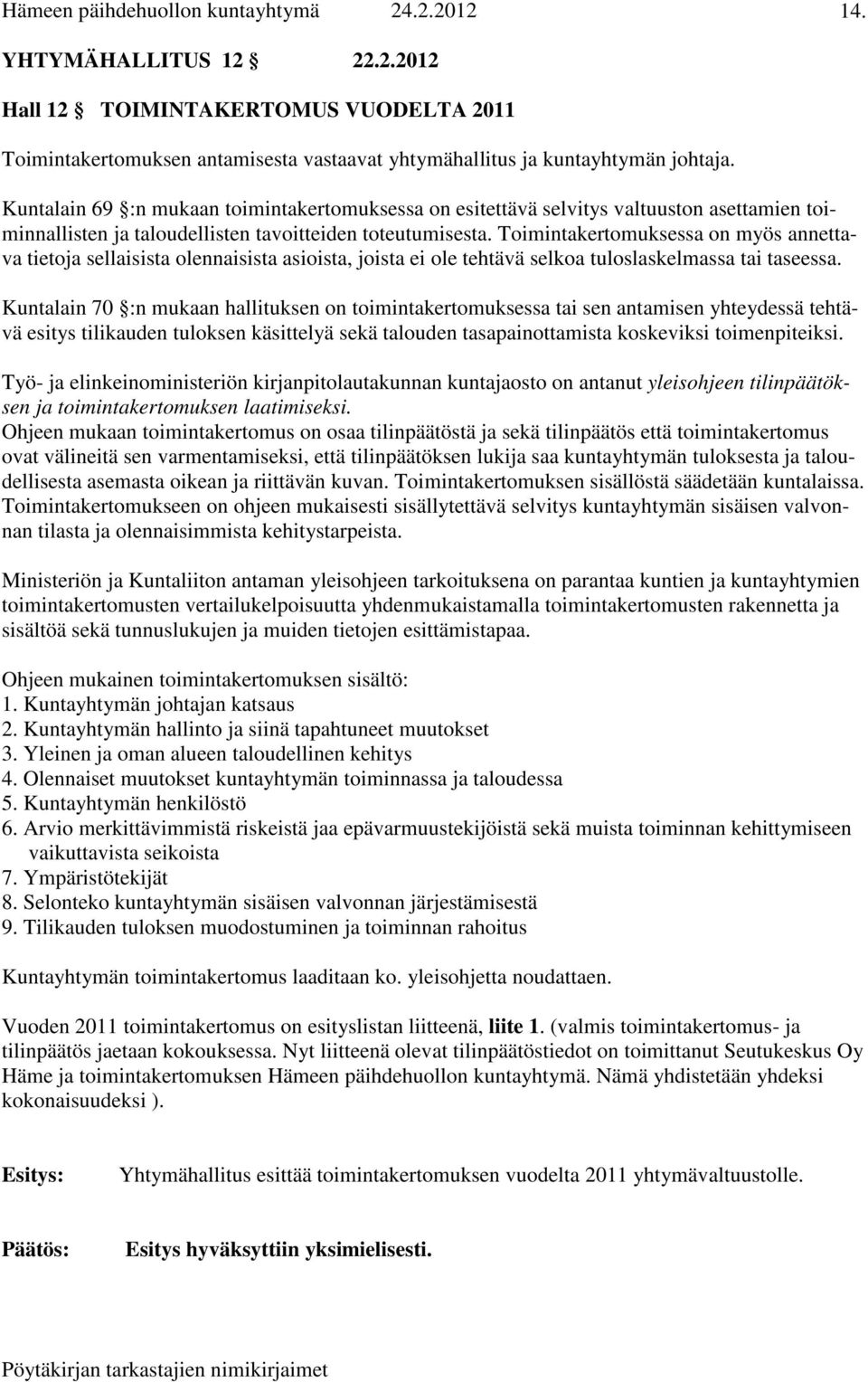 Toimintakertomuksessa on myös annettava tietoja sellaisista olennaisista asioista, joista ei ole tehtävä selkoa tuloslaskelmassa tai taseessa.