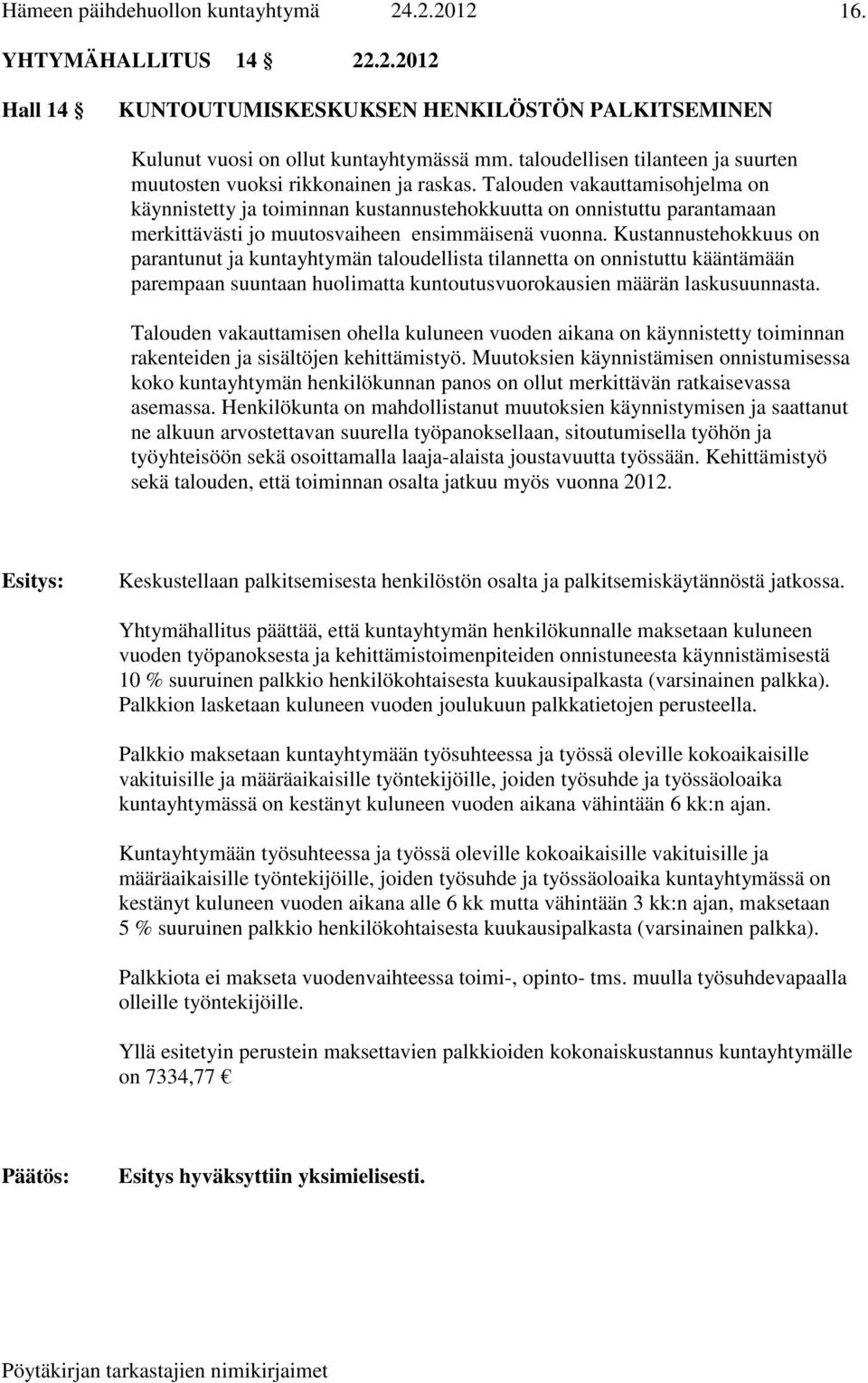Talouden vakauttamisohjelma on käynnistetty ja toiminnan kustannustehokkuutta on onnistuttu parantamaan merkittävästi jo muutosvaiheen ensimmäisenä vuonna.