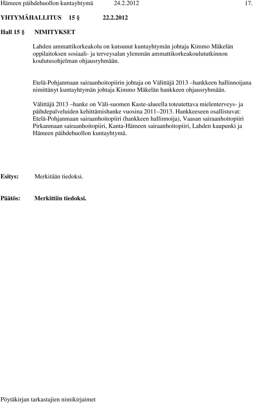 ohjausryhmään. Etelä-Pohjanmaan sairaanhoitopiirin johtaja on Välittäjä 2013 hankkeen hallinnoijana nimittänyt kuntayhtymän johtaja Kimmo Mäkelän hankkeen ohjausryhmään.