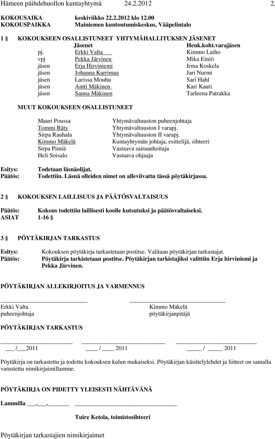 Mäkinen Tarleena Patrakka MUUT KOKOUKSEEN OSALLISTUNEET Mauri Poussa Tommi Räty Sirpa Rauhala Kimmo Mäkelä Sirpa Pimiä Heli Soisalo Yhtymävaltuuston puheenjohtaja Yhtymävaltuuston I varapj.