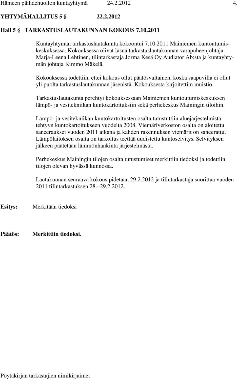 Kokouksessa todettiin, ettei kokous ollut päätösvaltainen, koska saapuvilla ei ollut yli puolta tarkastuslautakunnan jäsenistä. Kokouksesta kirjoitettiin muistio.