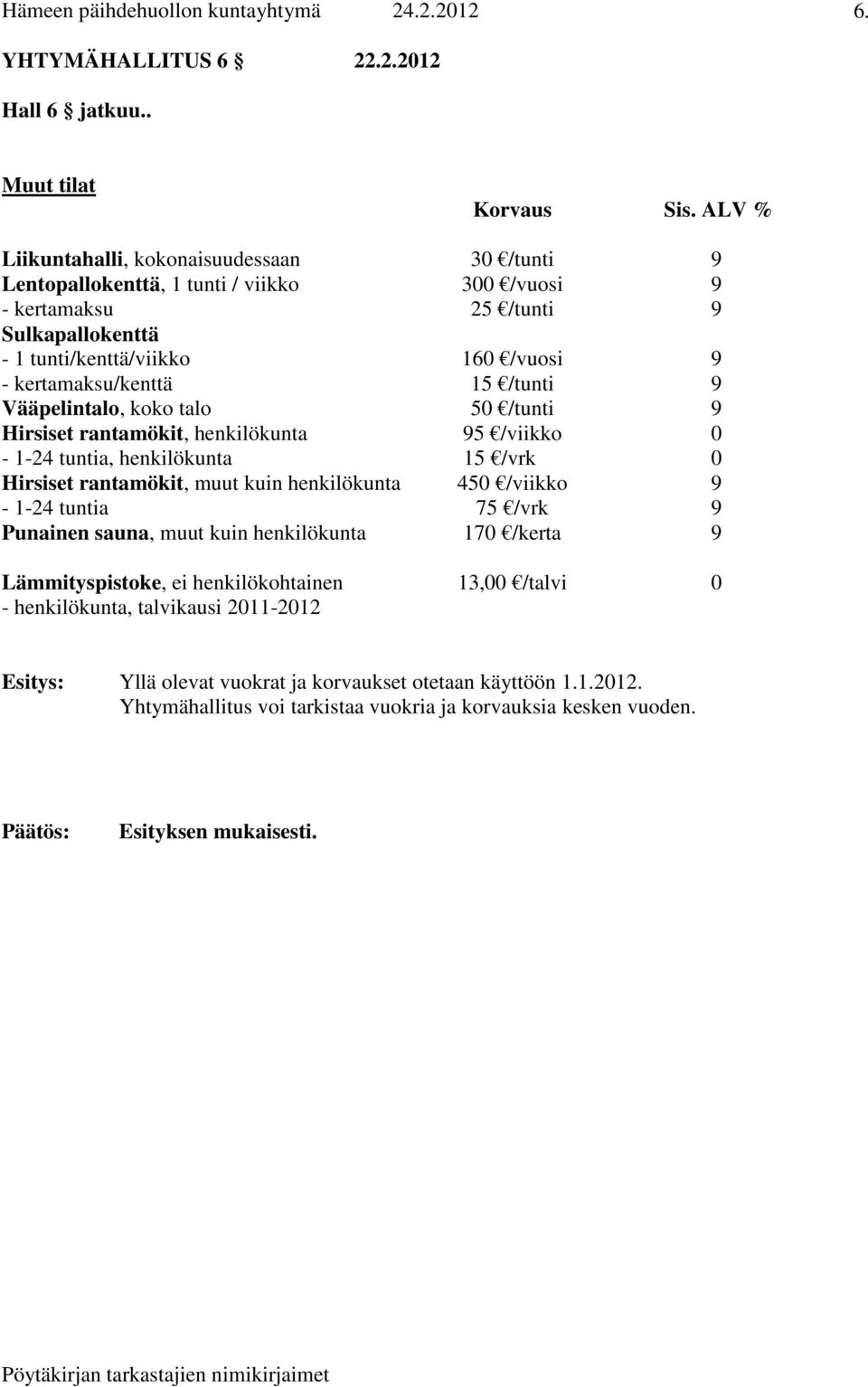 kertamaksu/kenttä 15 /tunti 9 Vääpelintalo, koko talo 50 /tunti 9 Hirsiset rantamökit, henkilökunta 95 /viikko 0-1-24 tuntia, henkilökunta 15 /vrk 0 Hirsiset rantamökit, muut kuin