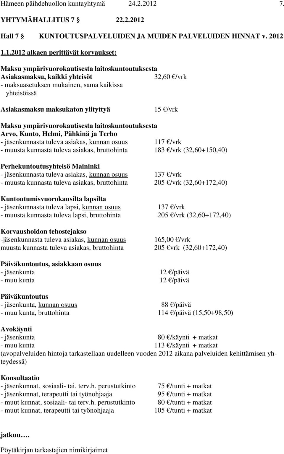 1.1.2012 alkaen perittävät korvaukset: Maksu ympärivuorokautisesta laitoskuntoutuksesta Asiakasmaksu, kaikki yhteisöt 32,60 /vrk - maksuasetuksen mukainen, sama kaikissa yhteisöissä Asiakasmaksu
