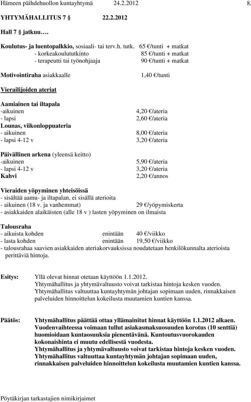 -aikuinen 4,20 /ateria - lapsi 2,60 /ateria Lounas, viikonloppuateria - aikuinen 8,00 /ateria - lapsi 4-12 v 3,20 /ateria Päivällinen arkena (yleensä keitto) -aikuinen 5,90 /ateria - lapsi 4-12 v