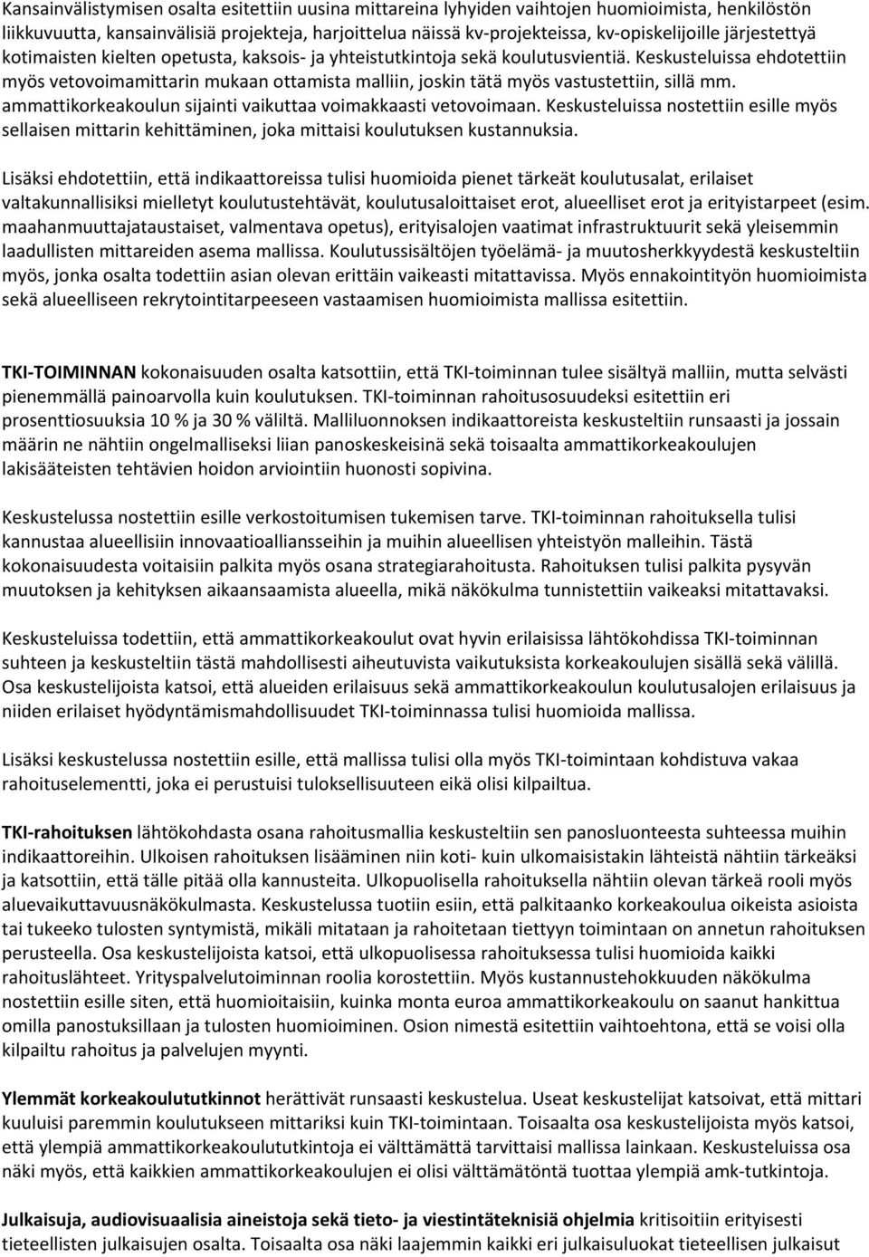 Keskusteluissa ehdotettiin myös vetovoimamittarin mukaan ottamista malliin, joskin tätä myös vastustettiin, sillä mm. ammattikorkeakoulun sijainti vaikuttaa voimakkaasti vetovoimaan.