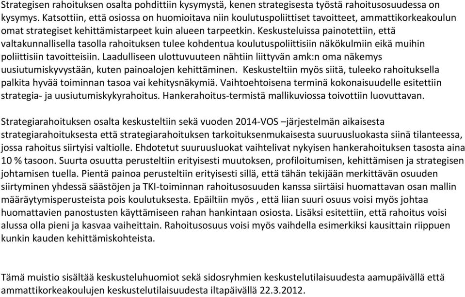 Keskusteluissa painotettiin, että valtakunnallisella tasolla rahoituksen tulee kohdentua koulutuspoliittisiin näkökulmiin eikä muihin poliittisiin tavoitteisiin.