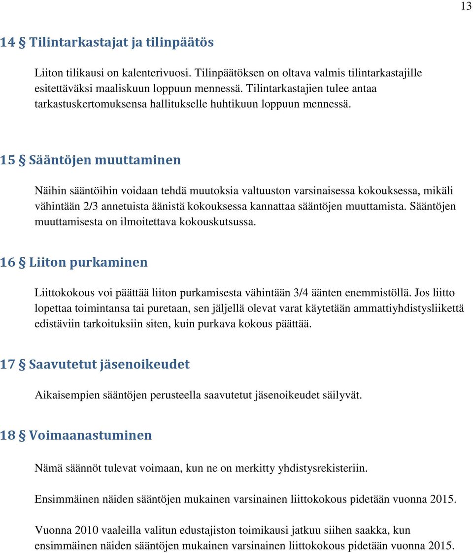 15 Sääntöjen muuttaminen Näihin sääntöihin voidaan tehdä muutoksia valtuuston varsinaisessa kokouksessa, mikäli vähintään 2/3 annetuista äänistä kokouksessa kannattaa sääntöjen muuttamista.