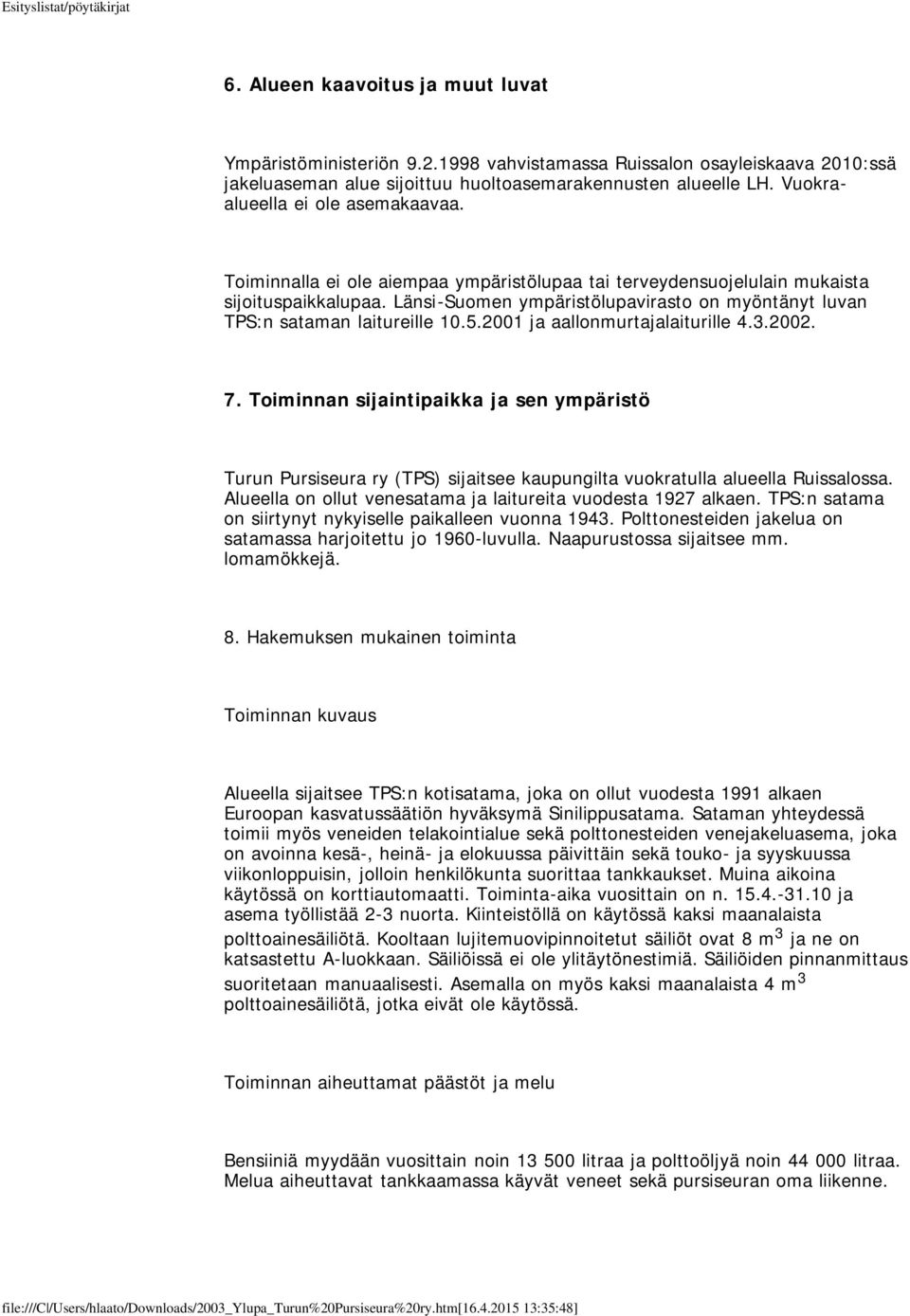 Länsi-Suomen ympäristölupavirasto on myöntänyt luvan TPS:n sataman laitureille 10.5.2001 ja aallonmurtajalaiturille 4.3.2002. 7.