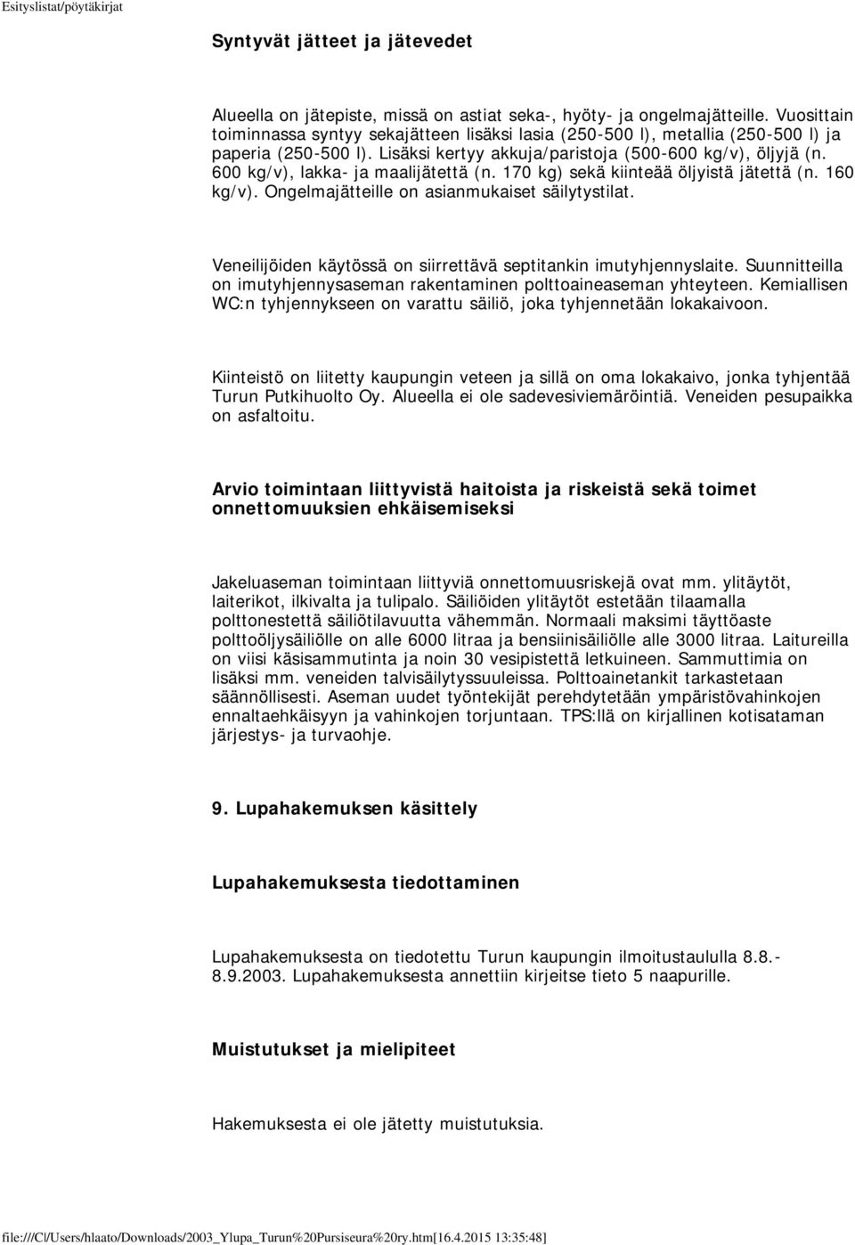 600 kg/v), lakka- ja maalijätettä (n. 170 kg) sekä kiinteää öljyistä jätettä (n. 160 kg/v). Ongelmajätteille on asianmukaiset säilytystilat.