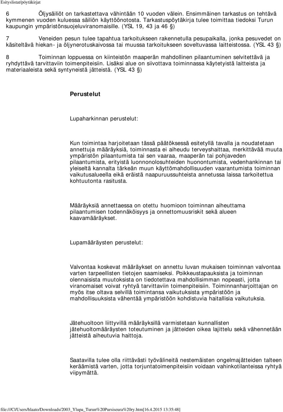 (YSL 19, 43 ja 46 ) 7 Veneiden pesun tulee tapahtua tarkoitukseen rakennetulla pesupaikalla, jonka pesuvedet on käsiteltävä hiekan- ja öljynerotuskaivossa tai muussa tarkoitukseen soveltuvassa