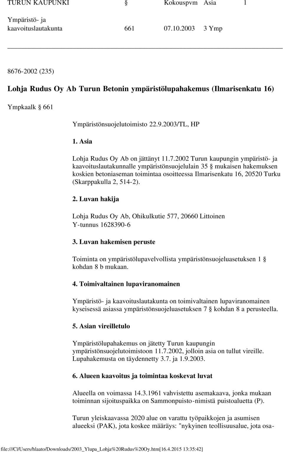 -2002 (235) Lohja Rudus Oy Ab Turun Betonin ympäristölupahakemus (Ilmarisenkatu 16) Ympkaalk 661 Ympäristönsuojelutoimisto 22.9.2003/TL, HP 1. Asia Lohja Rudus Oy Ab on jättänyt 11.7.