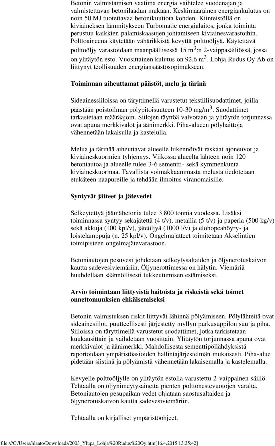 Polttoaineena käytetään vähärikkistä kevyttä polttoöljyä. Käytettävä polttoöljy varastoidaan maanpäällisessä 15 m 3 :n 2-vaippasäiliössä, jossa on ylitäytön esto. Vuosittainen kulutus on 92,6 m 3.