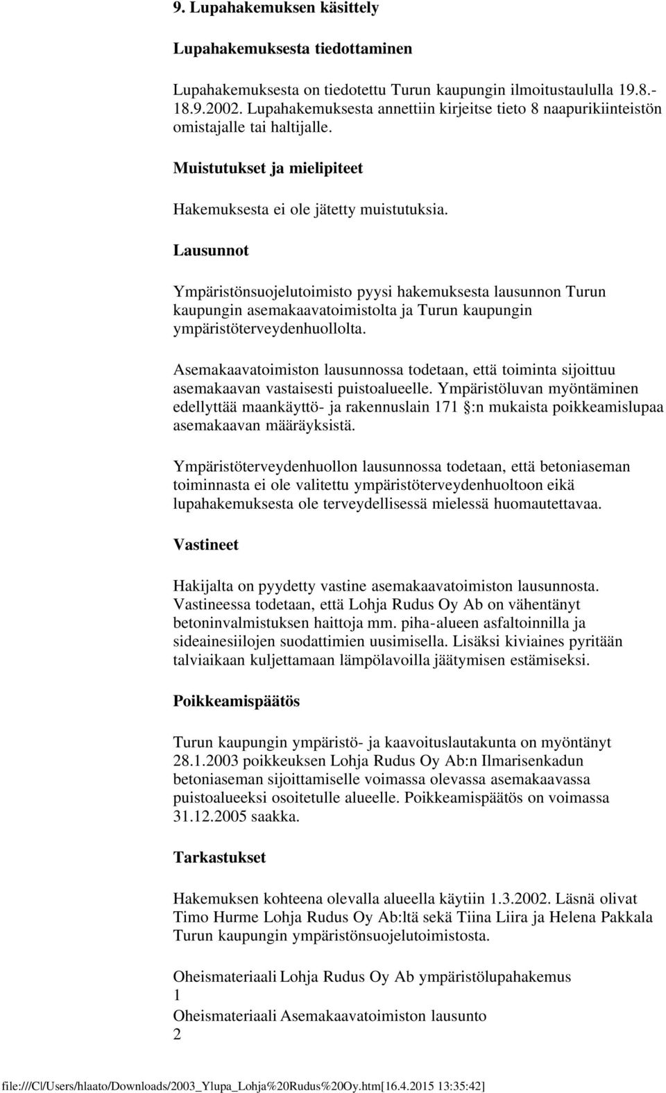 Lausunnot Ympäristönsuojelutoimisto pyysi hakemuksesta lausunnon Turun kaupungin asemakaavatoimistolta ja Turun kaupungin ympäristöterveydenhuollolta.