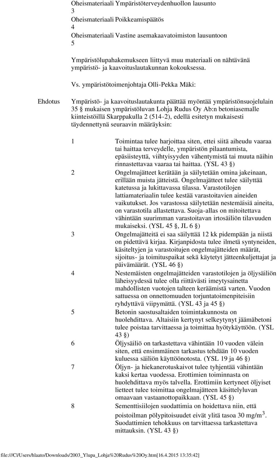 ympäristötoimenjohtaja Olli-Pekka Mäki: Ehdotus Ympäristö- ja kaavoituslautakunta päättää myöntää ympäristönsuojelulain 35 mukaisen ympäristöluvan Lohja Rudus Oy Ab:n betoniasemalle kiinteistöillä