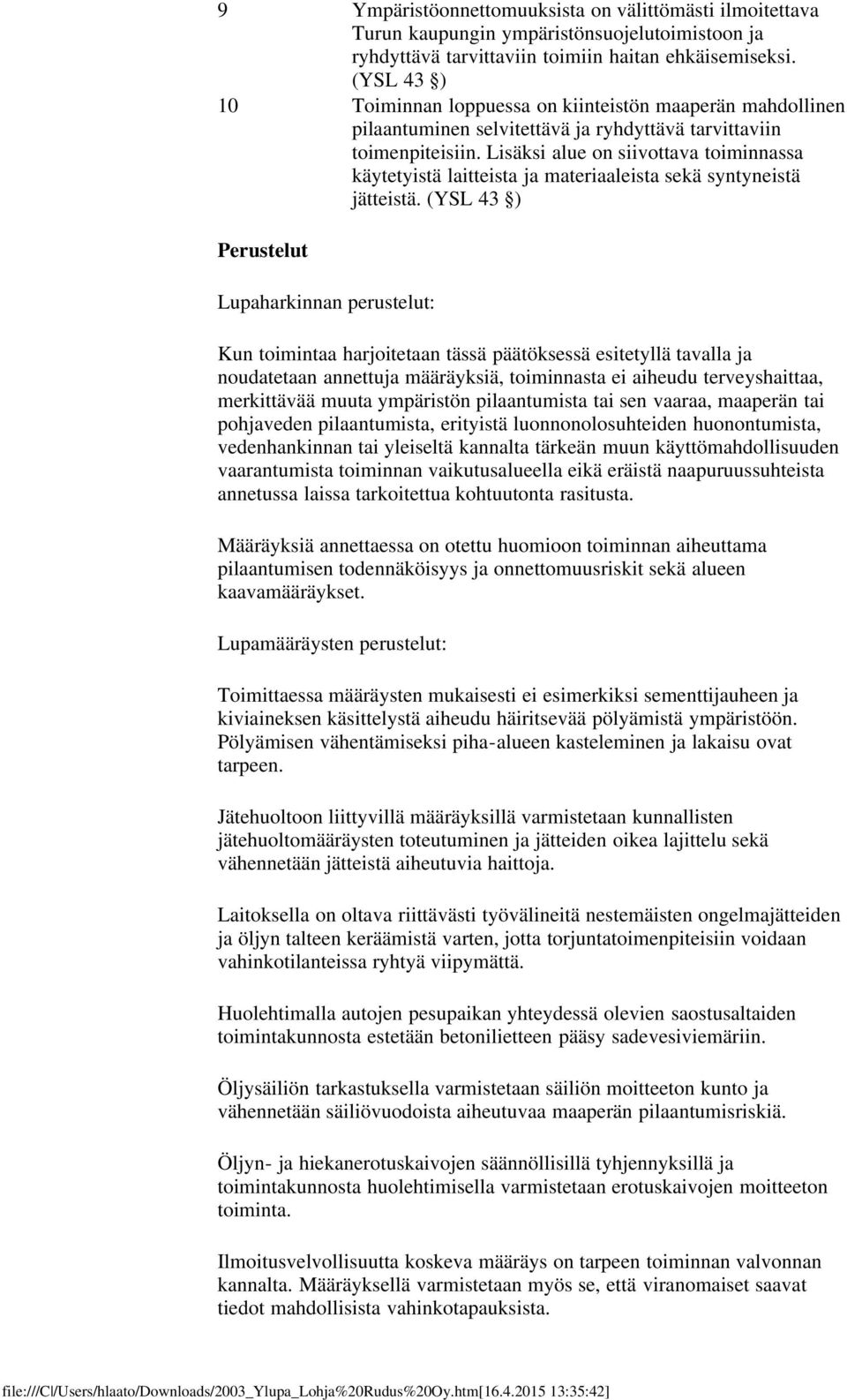 Lisäksi alue on siivottava toiminnassa käytetyistä laitteista ja materiaaleista sekä syntyneistä jätteistä.