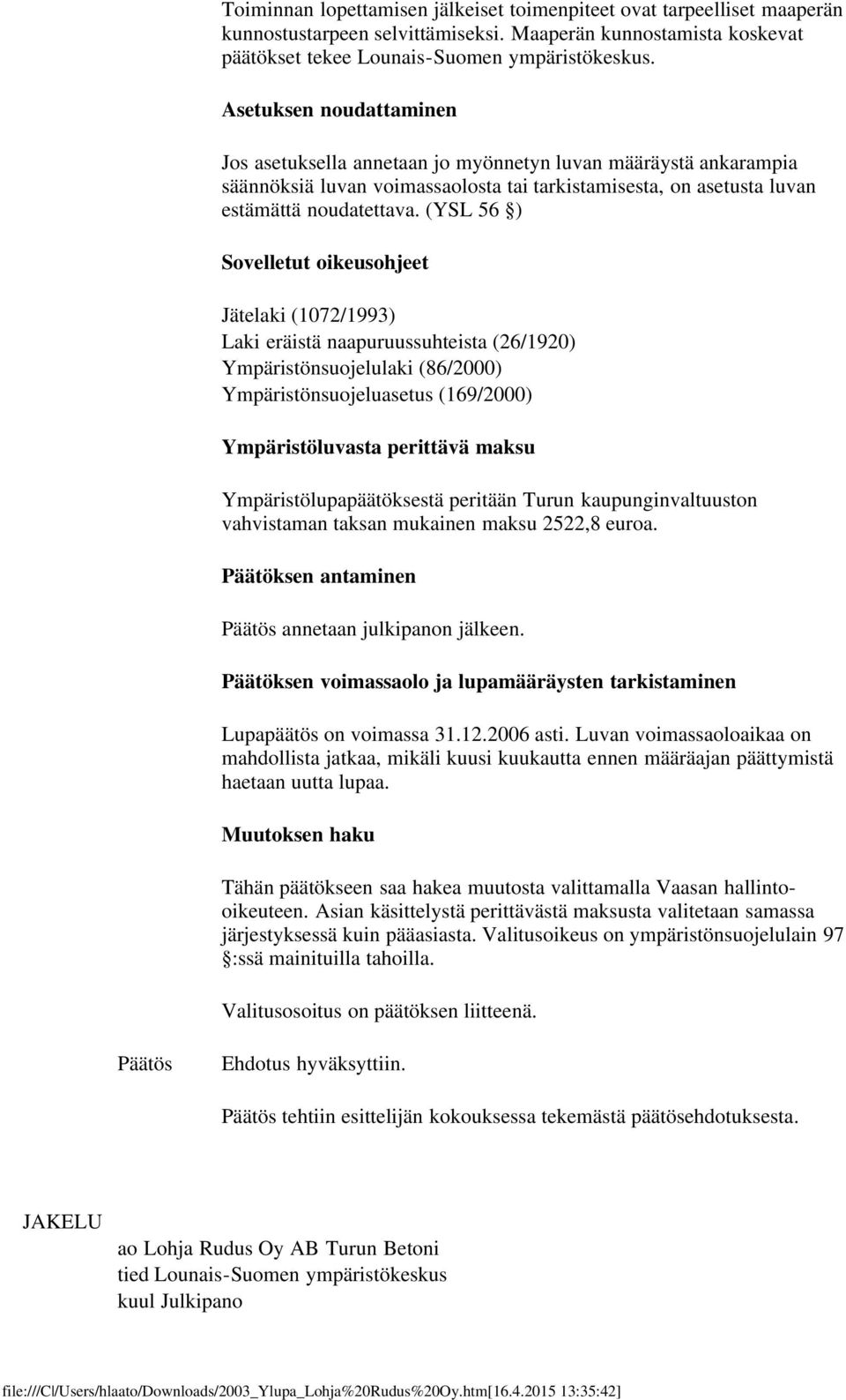 (YSL 56 ) Sovelletut oikeusohjeet Jätelaki (1072/1993) Laki eräistä naapuruussuhteista (26/1920) Ympäristönsuojelulaki (86/2000) Ympäristönsuojeluasetus (169/2000) Ympäristöluvasta perittävä maksu