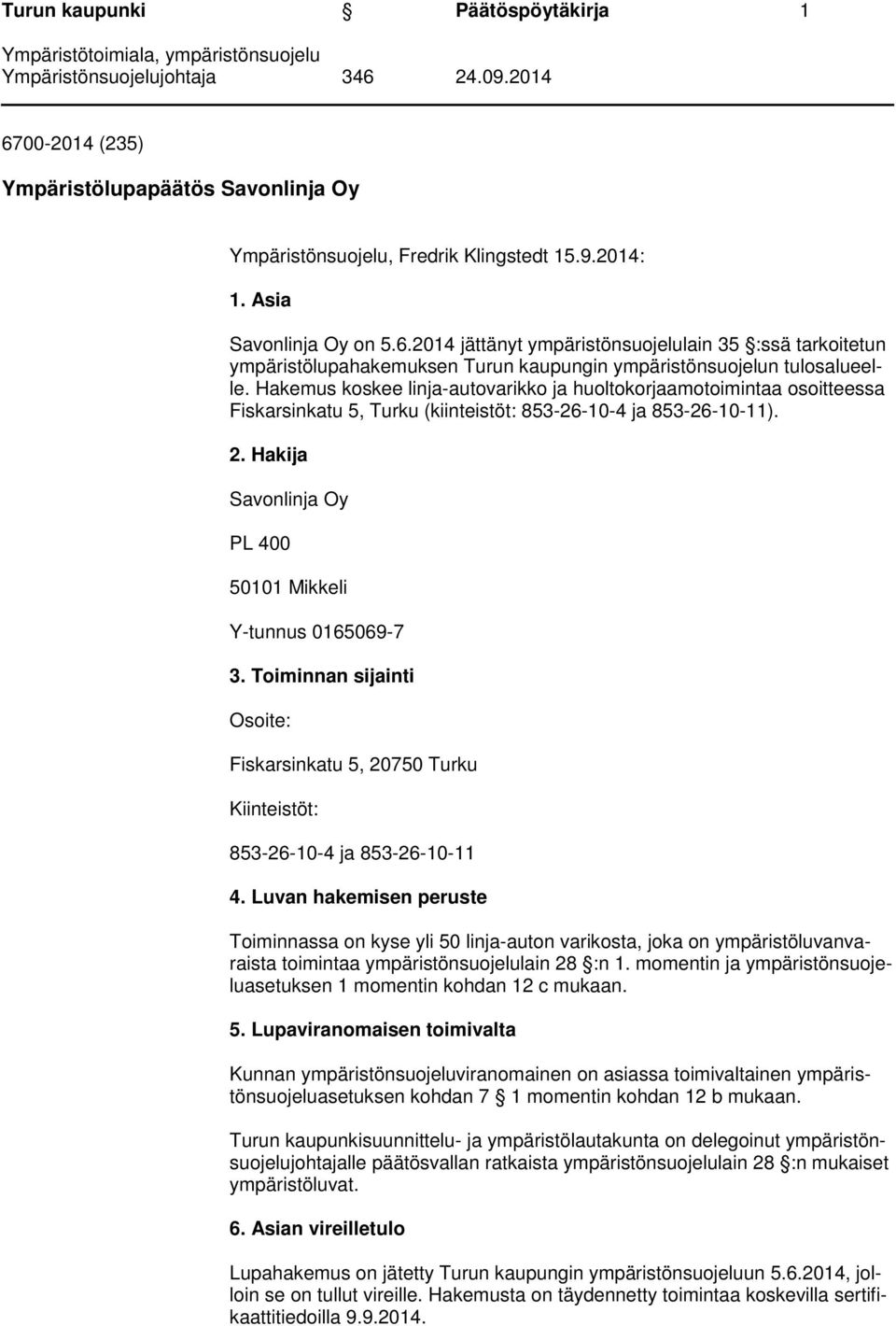 Hakija Savonlinja Oy PL 400 50101 Mikkeli Y-tunnus 0165069-7 3. Toiminnan sijainti Osoite: Fiskarsinkatu 5, 20750 Turku Kiinteistöt: 853-26-10-4 ja 853-26-10-11 4.