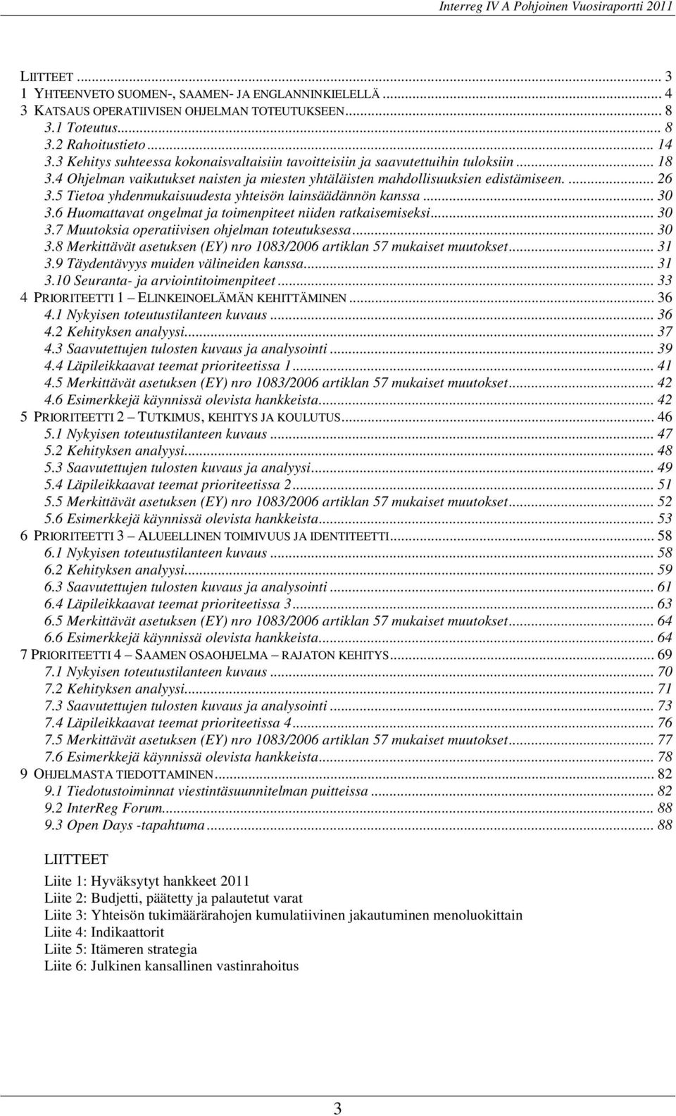 5 Tietoa yhdenmukaisuudesta yhteisön lainsäädännön kanssa... 30 3.6 Huomattavat ongelmat ja toimenpiteet niiden ratkaisemiseksi... 30 3.7 Muutoksia operatiivisen ohjelman toteutuksessa... 30 3.8 Merkittävät asetuksen (EY) nro 1083/2006 artiklan 57 mukaiset muutokset.