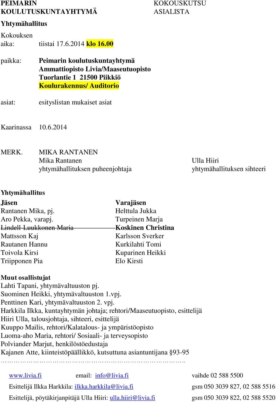 2014 MERK. MIKA RANTANEN Mika Rantanen yhtymähallituksen puheenjohtaja Ulla Hiiri yhtymähallituksen sihteeri Yhtymähallitus Jäsen Rantanen Mika, pj. Aro Pekka, varapj.