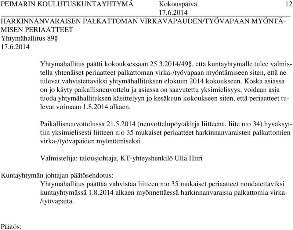 Koska asiassa on jo käyty paikallisneuvottelu ja asiassa on saavutettu yksimielisyys, voidaan asia tuoda yhtymähallituksen käsittelyyn jo kesäkuun kokoukseen siten, että periaatteet tulevat voimaan 1.