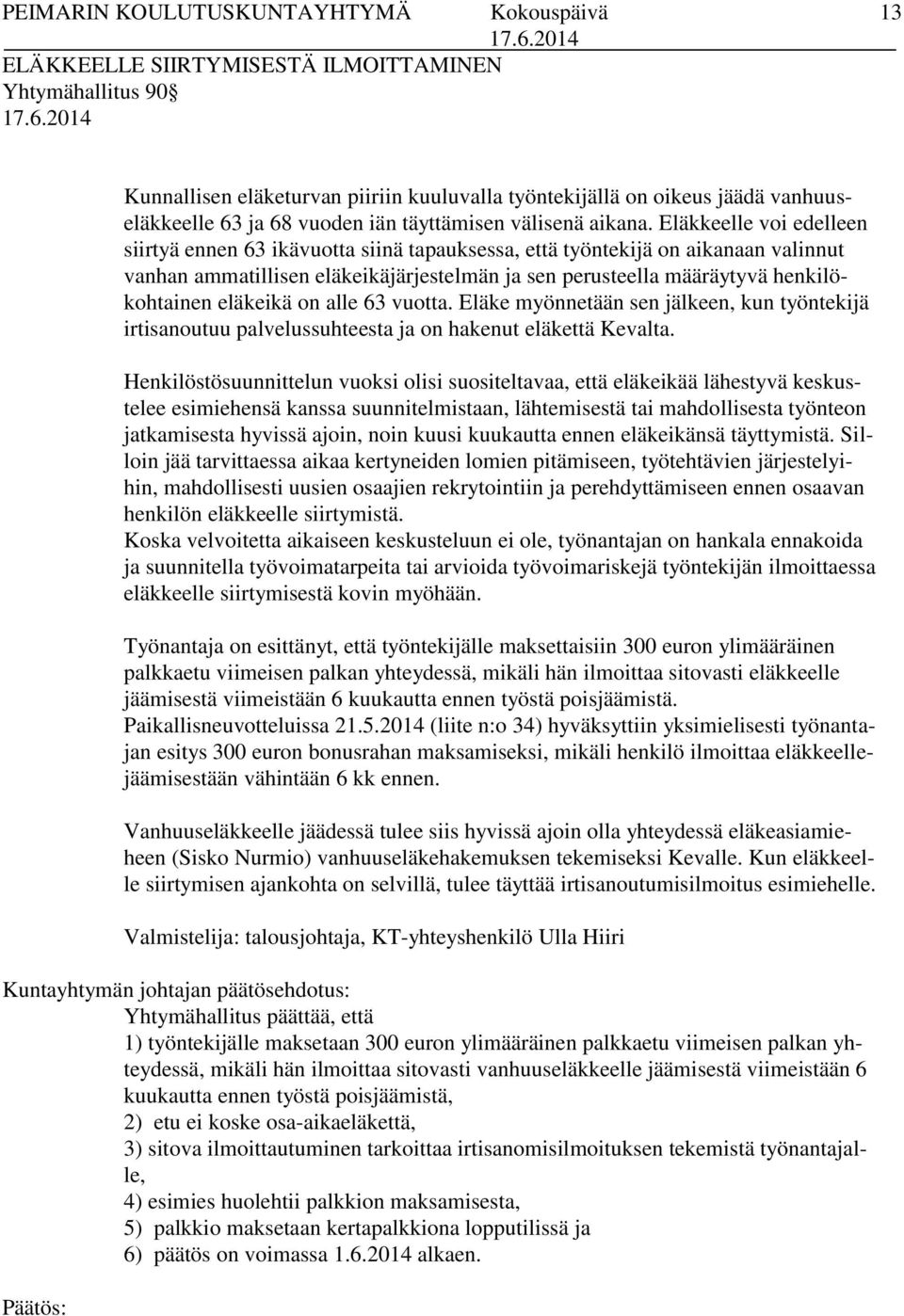 eläkeikä on alle 63 vuotta. Eläke myönnetään sen jälkeen, kun työntekijä irtisanoutuu palvelussuhteesta ja on hakenut eläkettä Kevalta.