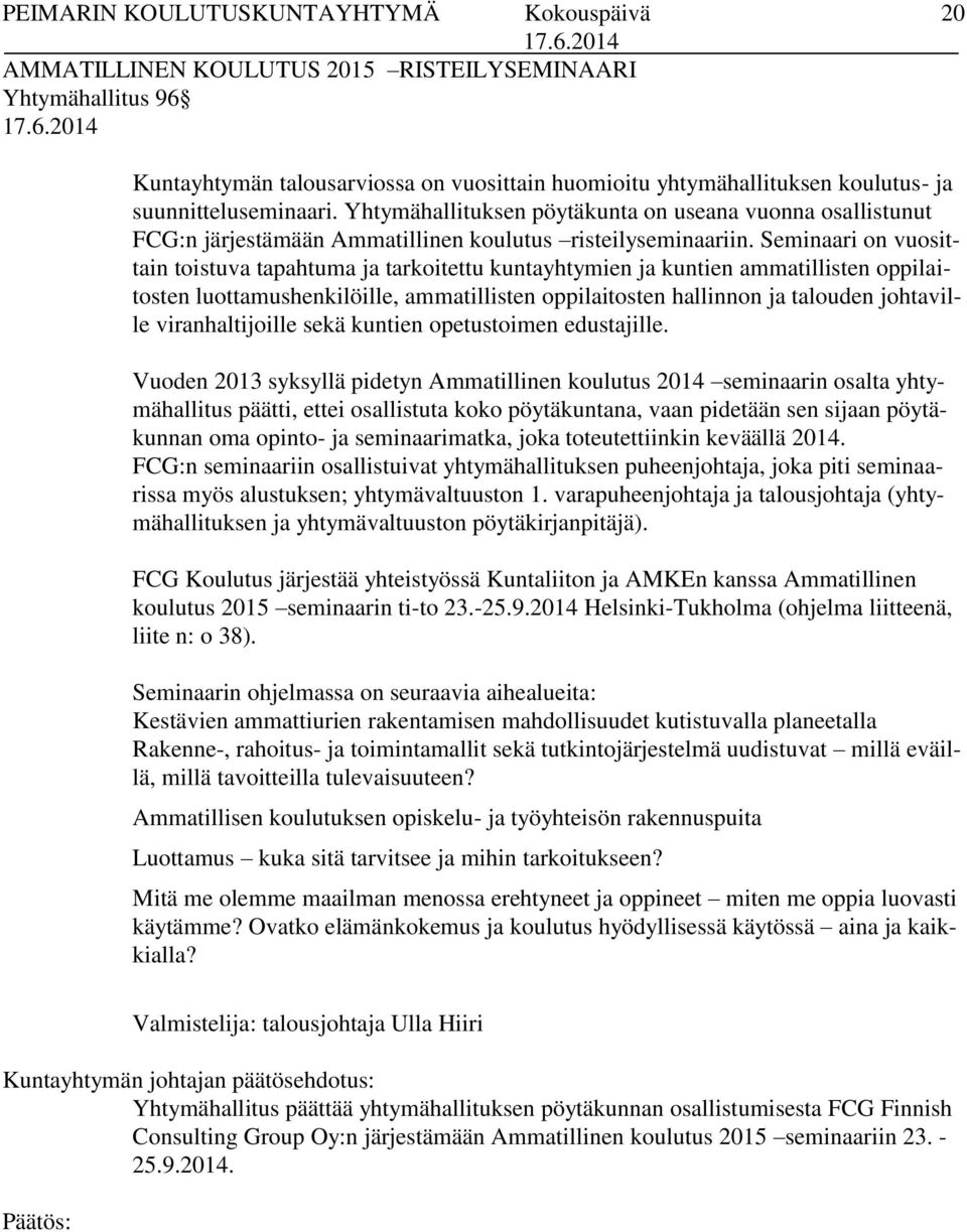 Seminaari on vuosittain toistuva tapahtuma ja tarkoitettu kuntayhtymien ja kuntien ammatillisten oppilaitosten luottamushenkilöille, ammatillisten oppilaitosten hallinnon ja talouden johtaville