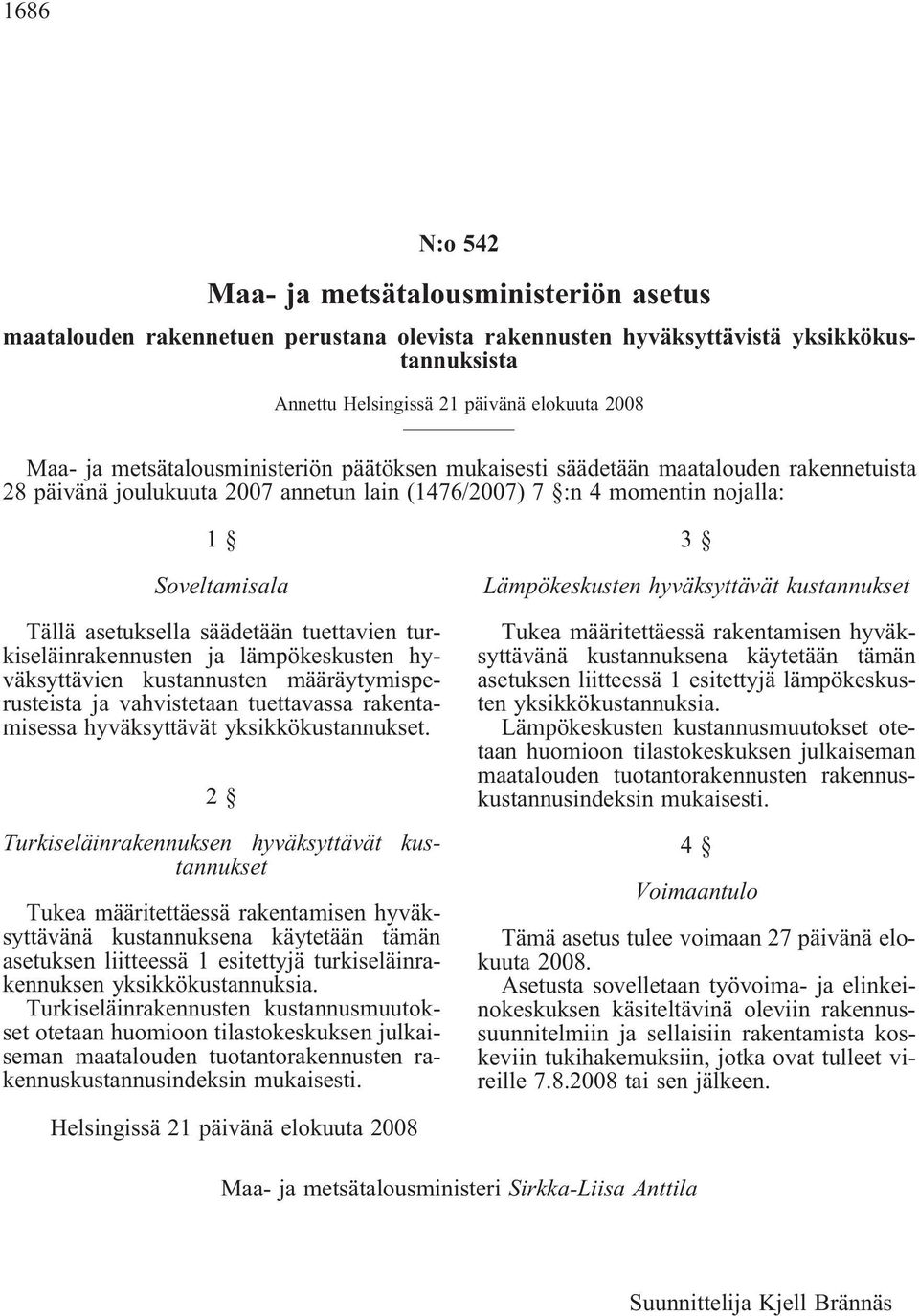 säädetään tuettavien turkiseläinrakennusten ja lämpökeskusten hyväksyttävien kustannusten määräytymisperusteista ja vahvistetaan tuettavassa rakentamisessa hyväksyttävät yksikkökustannukset.