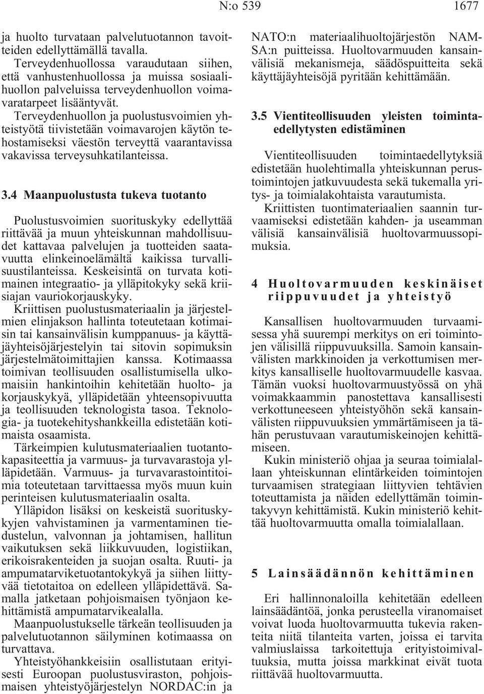 Terveydenhuollon ja puolustusvoimien yhteistyötä tiivistetään voimavarojen käytön tehostamiseksi väestön terveyttä vaarantavissa vakavissa terveysuhkatilanteissa. 3.