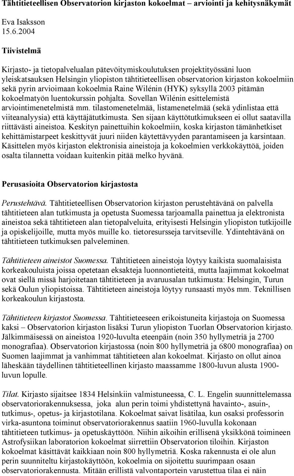 arvioimaan kokoelmia Raine Wilénin (HYK) syksyllä 2003 pitämän kokoelmatyön luentokurssin pohjalta. Sovellan Wilénin esittelemistä arviointimenetelmistä mm.