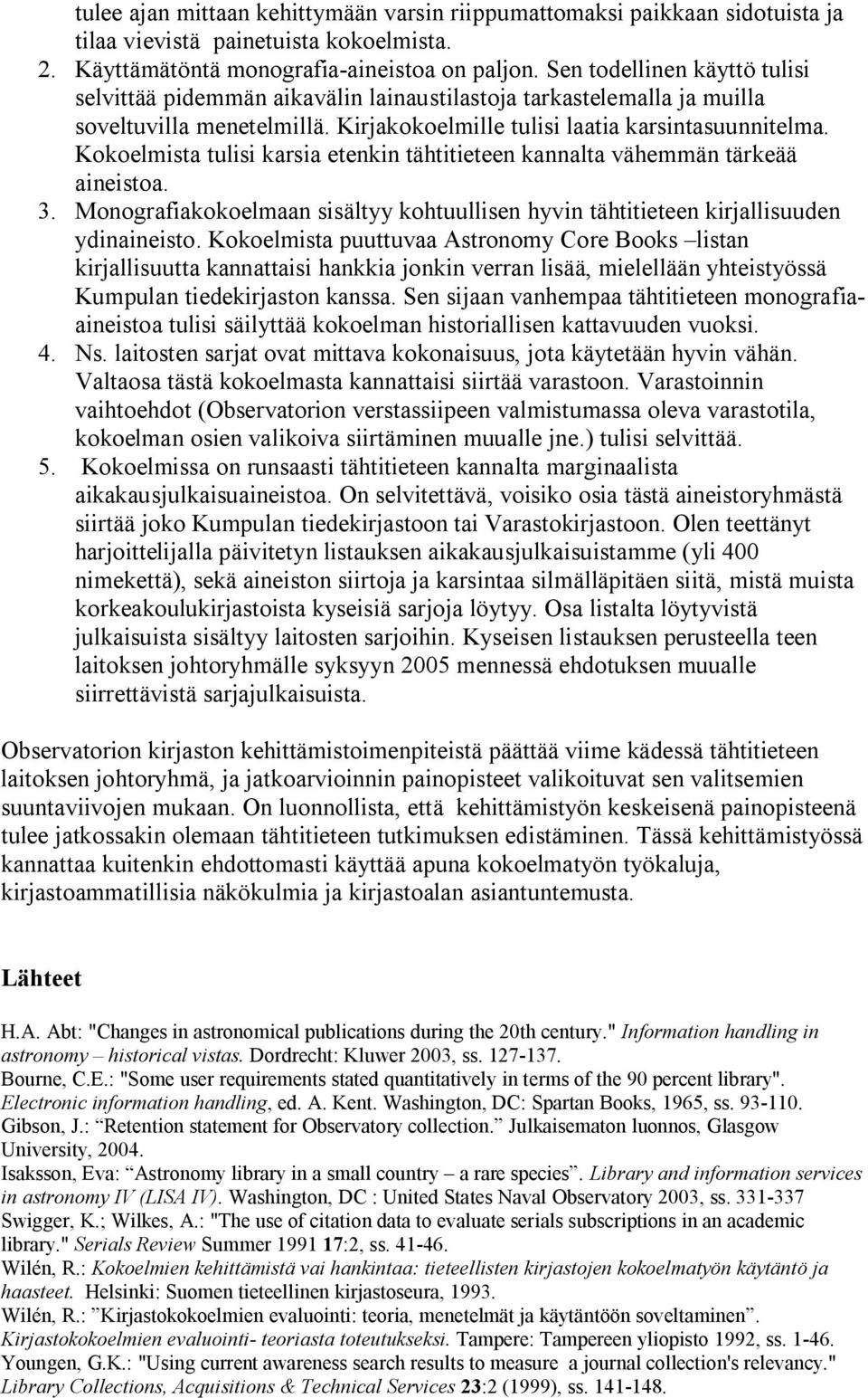 Kokoelmista tulisi karsia etenkin tähtitieteen kannalta vähemmän tärkeää aineistoa. 3. Monografiakokoelmaan sisältyy kohtuullisen hyvin tähtitieteen kirjallisuuden ydinaineisto.