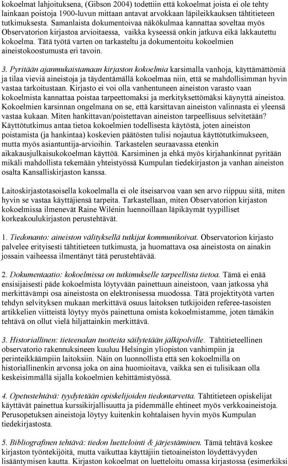 Tätä työtä varten on tarkasteltu ja dokumentoitu kokoelmien aineistokoostumusta eri tavoin. 3.