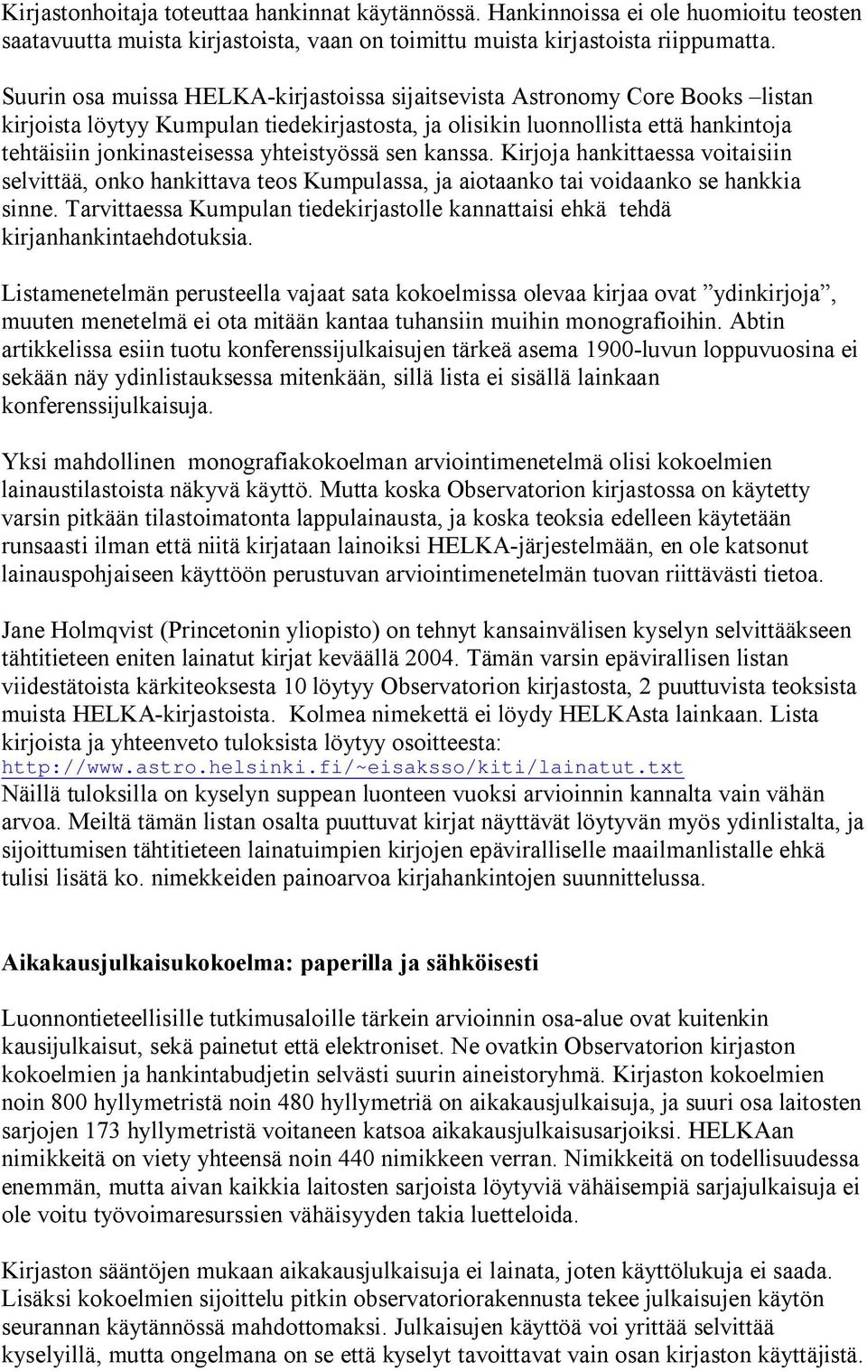 yhteistyössä sen kanssa. Kirjoja hankittaessa voitaisiin selvittää, onko hankittava teos Kumpulassa, ja aiotaanko tai voidaanko se hankkia sinne.