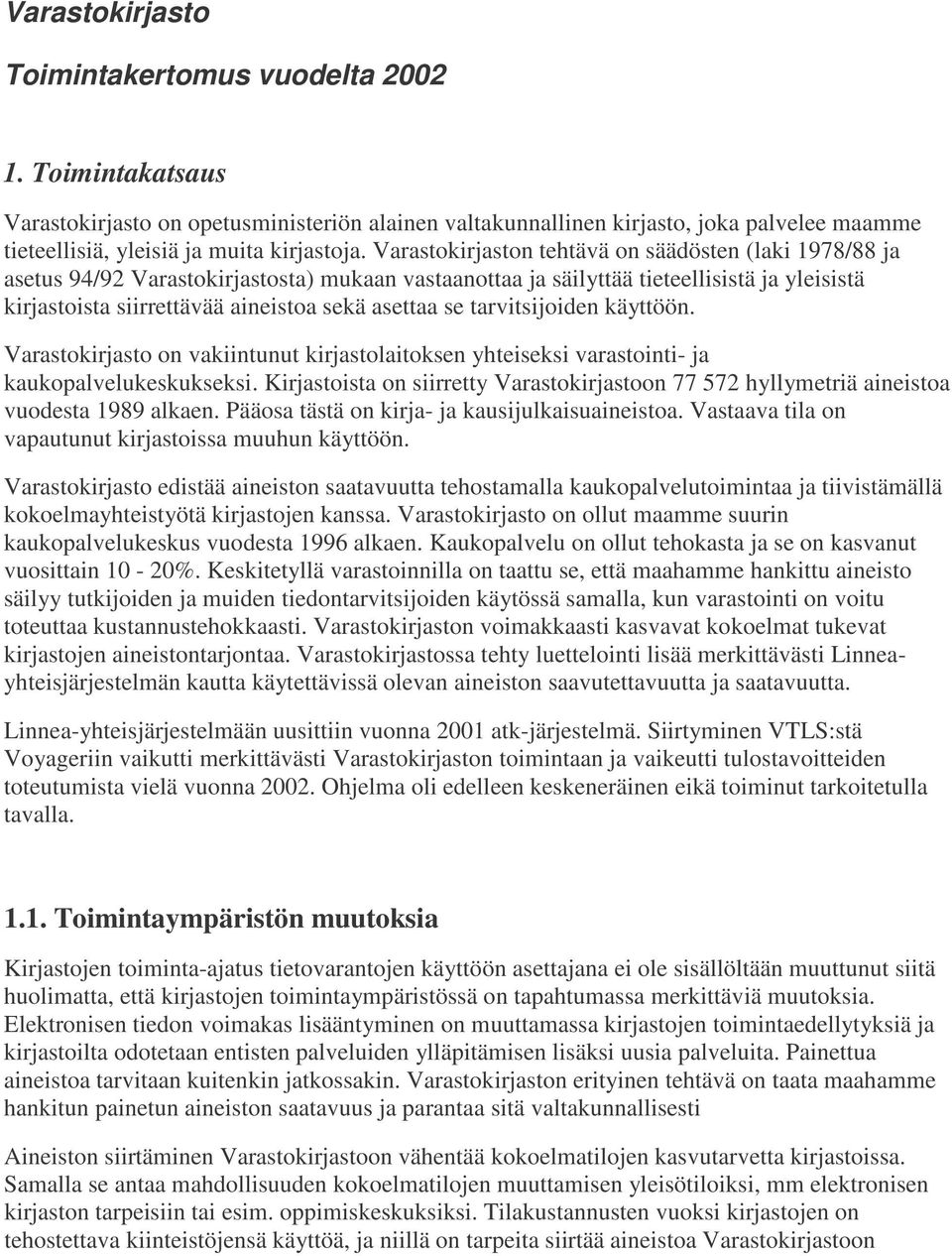 Varastokirjaston tehtävä on säädösten (laki 1978/88 ja asetus 94/92 Varastokirjastosta) mukaan vastaanottaa ja säilyttää tieteellisistä ja yleisistä kirjastoista siirrettävää aineistoa sekä asettaa