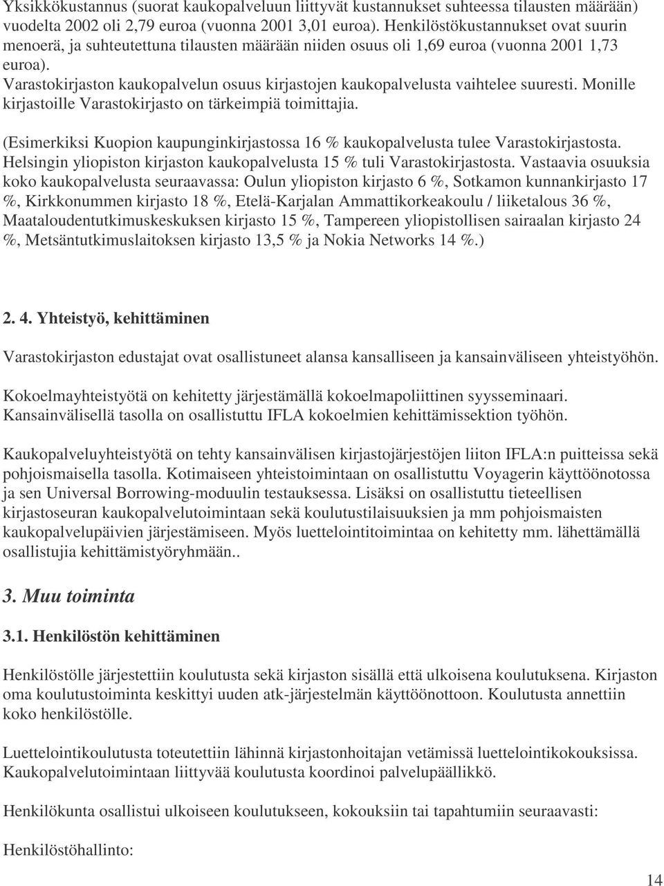 Varastokirjaston kaukopalvelun osuus kirjastojen kaukopalvelusta vaihtelee suuresti. Monille kirjastoille Varastokirjasto on tärkeimpiä toimittajia.