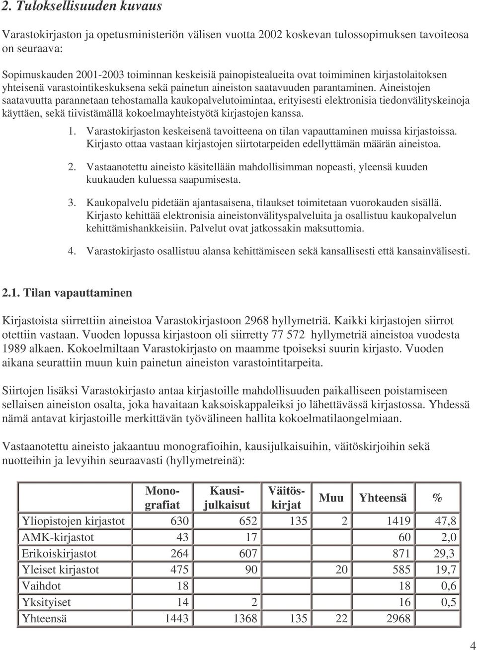 Aineistojen saatavuutta parannetaan tehostamalla kaukopalvelutoimintaa, erityisesti elektronisia tiedonvälityskeinoja käyttäen, sekä tiivistämällä kokoelmayhteistyötä kirjastojen kanssa. 1.