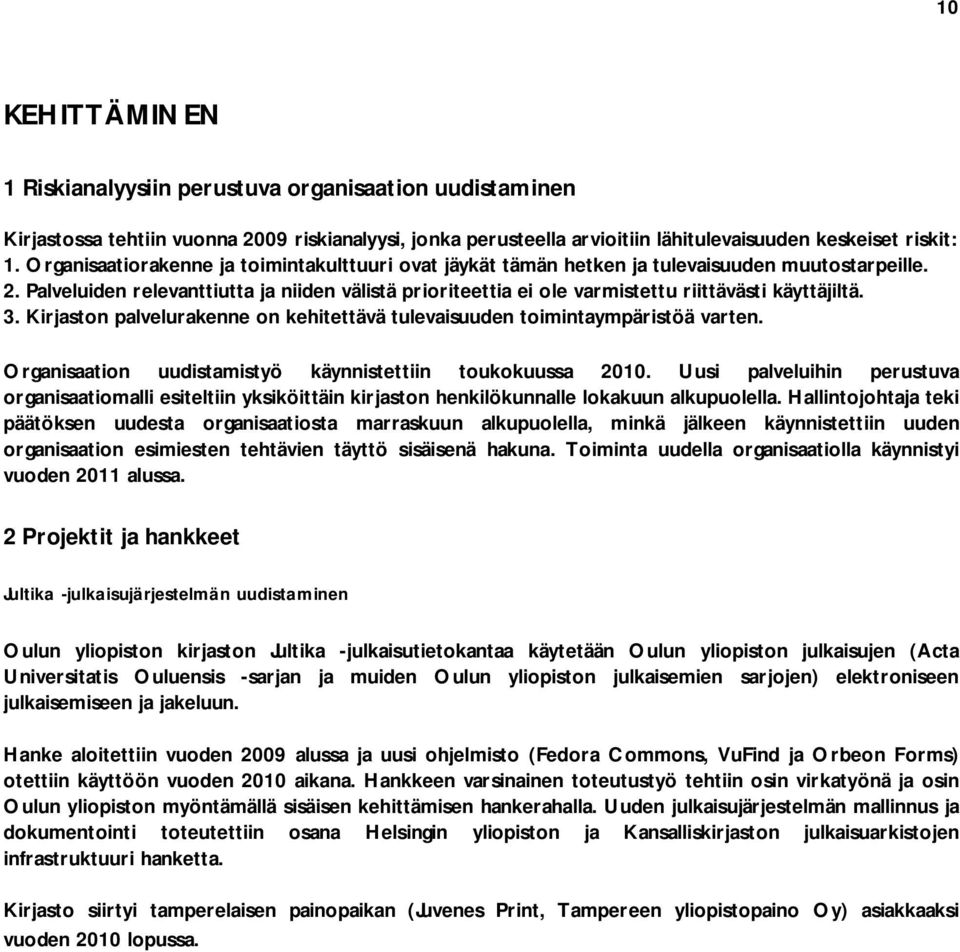 Palveluiden relevanttiutta ja niiden välistä prioriteettia ei ole varmistettu riittävästi käyttäjiltä. 3. Kirjaston palvelurakenne on kehitettävä tulevaisuuden toimintaympäristöä varten.