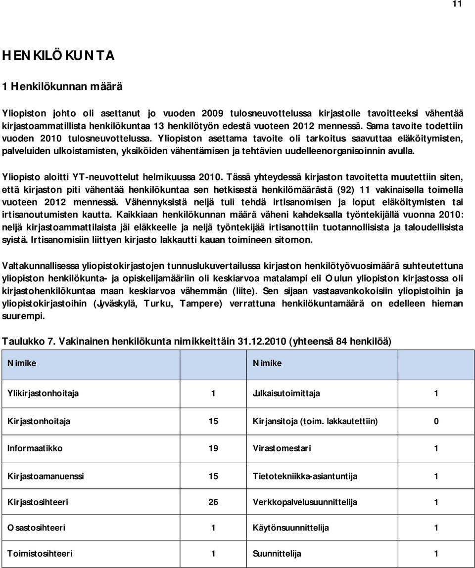 Yliopiston asettama tavoite oli tarkoitus saavuttaa eläköitymisten, palveluiden ulkoistamisten, yksiköiden vähentämisen ja tehtävien uudelleenorganisoinnin avulla.