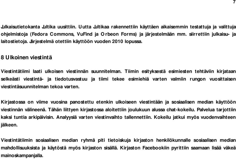 Tiimin esityksestä esimiesten tehtäviin kirjataan selkeästi viestintä- ja tiedotusvastuu ja tiimi tekee esimiehiä varten valmiin rungon vuosittaisen viestintäsuunnitelman tekoa varten.