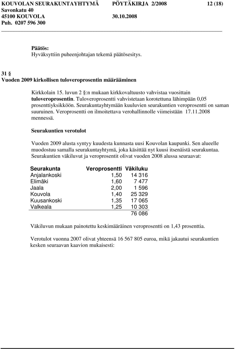 Seurakuntayhtymään kuuluvien seurakuntien veroprosentti on saman suuruinen. Veroprosentti on ilmoitettava verohallinnolle viimeistään 17.11.2008 mennessä.