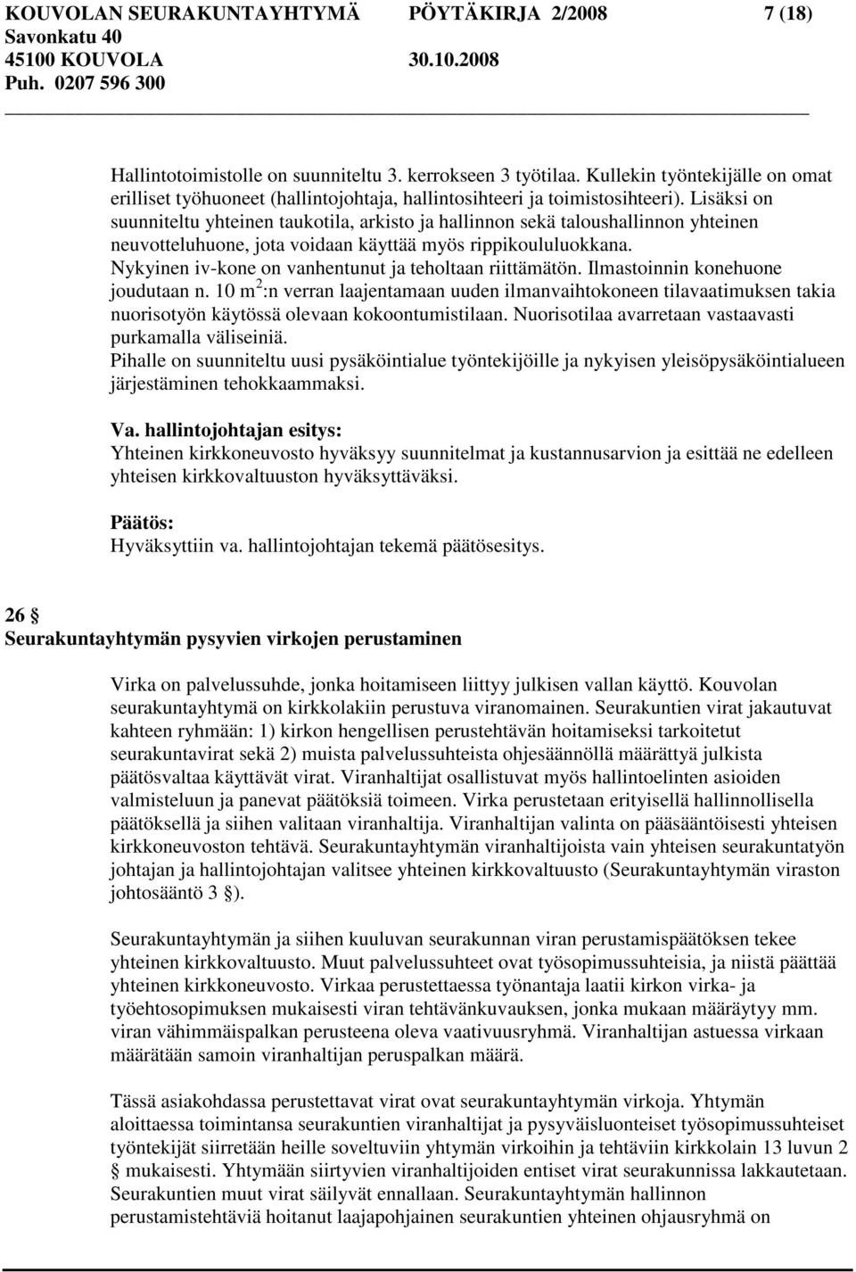 Lisäksi on suunniteltu yhteinen taukotila, arkisto ja hallinnon sekä taloushallinnon yhteinen neuvotteluhuone, jota voidaan käyttää myös rippikoululuokkana.