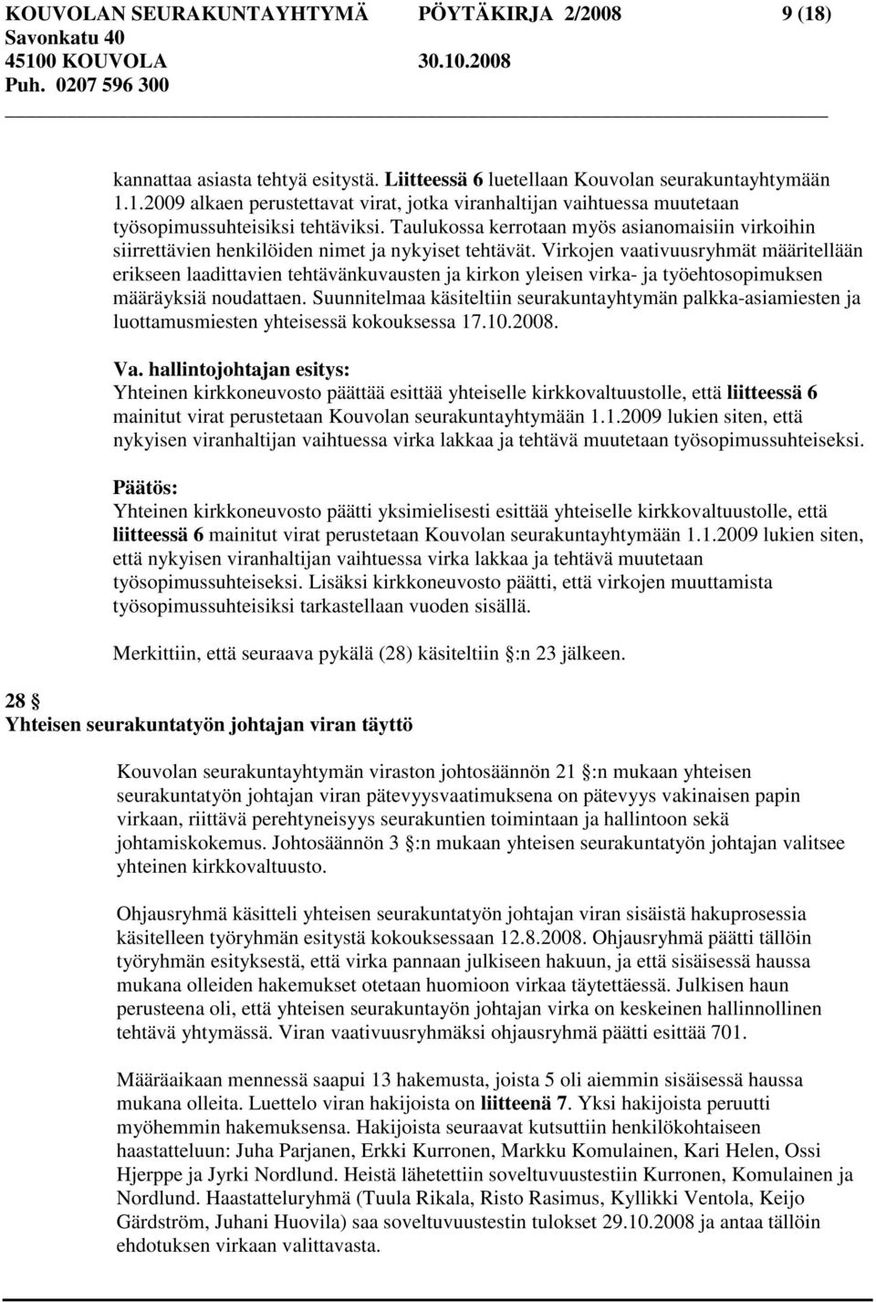 Virkojen vaativuusryhmät määritellään erikseen laadittavien tehtävänkuvausten ja kirkon yleisen virka- ja työehtosopimuksen määräyksiä noudattaen.